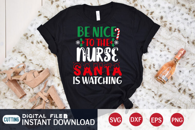 Be Nice to the Nurse Santa is watching T shirt, Santa Christmas svg, Christmas Svg, Christmas T-Shirt, Christmas SVG Shirt Print Template, svg, Merry Christmas svg, Christmas Vector, Christmas Sublimation