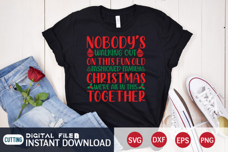 Nobody's walking out on this Fun OLD Fashioned Family Christmas we're all in this Together shirt, Christmas Family Svg, Christmas Svg, Christmas T-Shirt, Christmas SVG Shirt Print Template, svg, Merry