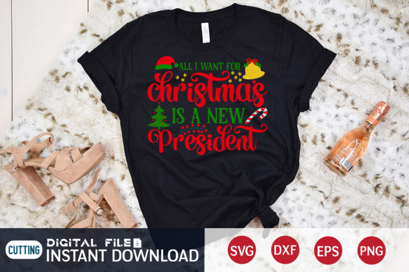 All I want for Christmas is a New President shirt, Christmas Svg, Christmas T-Shirt, Christmas SVG Shirt Print Template, svg, Merry Christmas svg, Christmas Vector, Christmas Sublimation Design, Christmas Cut