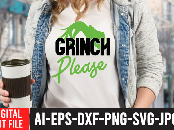 Grinch please t-shirt design, grinch christmas svg bundle, grinch clipart png, the grinch svg bundle, grinch hand svg, grinch face svg, grinch christmas svg, clipart cricut vector cut file, unique