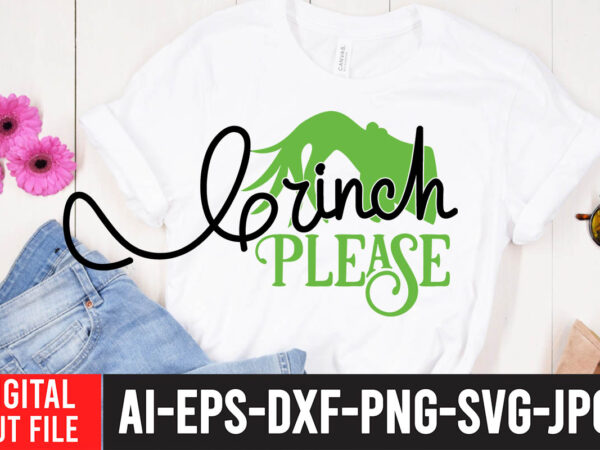 Grinch please t-shirt design, grinch christmas svg bundle, grinch clipart png, the grinch svg bundle, grinch hand svg, grinch face svg, grinch christmas svg, clipart cricut vector cut file, unique