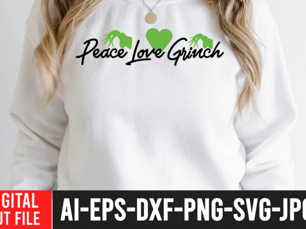 Peace love grinch t -shirt design , peace love grinch svg quotes , grinch christmas svg bundle, grinch clipart png, the grinch svg bundle, grinch hand svg, grinch face svg,