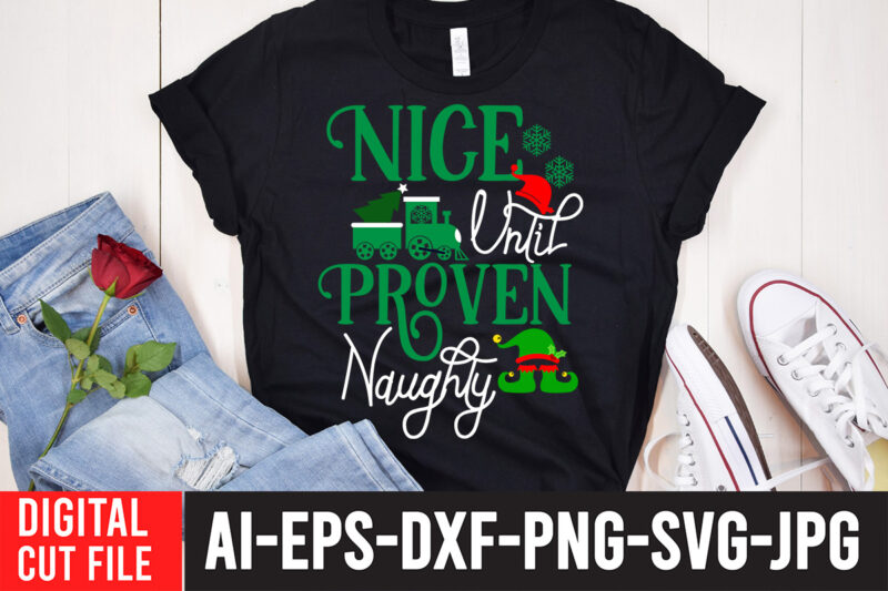Nice Until Proven Naughty T-Shirt Design , Nice Until Proven Naughty SVG Cut File , CHRISTMAS SVG Bundle, CHRISTMAS Clipart, Christmas Svg Files For Cricut, Christmas Svg Cut Files,Christmas SVG