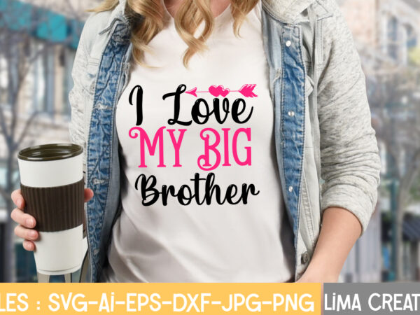 I love my big brother t-shirt design,valentine svg bundle, valentines day svg bundle, love svg, valentine bundle, valentine svg, valentine quote svg bundle, clipart, cricut valentine svg bundle, valentines day