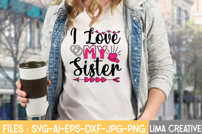 I Love My Sister T-shirt Design,Valentine svg bundle, Valentines day svg bundle, Love Svg, Valentine Bundle, Valentine svg, Valentine Quote svg Bundle, clipart, cricut Valentine svg bundle, Valentines day svg