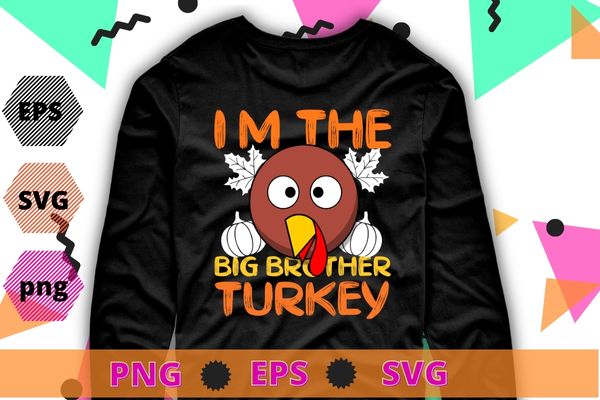 Funny I’m The Big Brother Turkey Thanksgiving T-Shirt design svg, Funny I’m The Big Brother Turkey png, Thanksgiving,