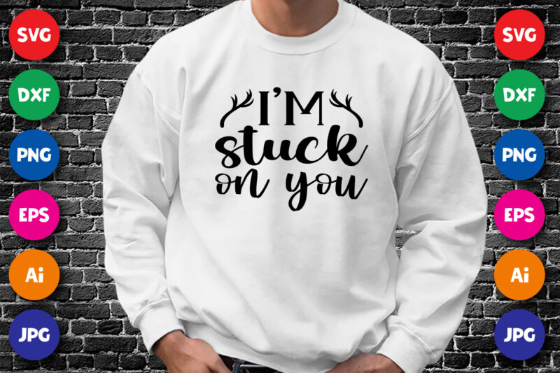 I’m stuck on you shirt print template