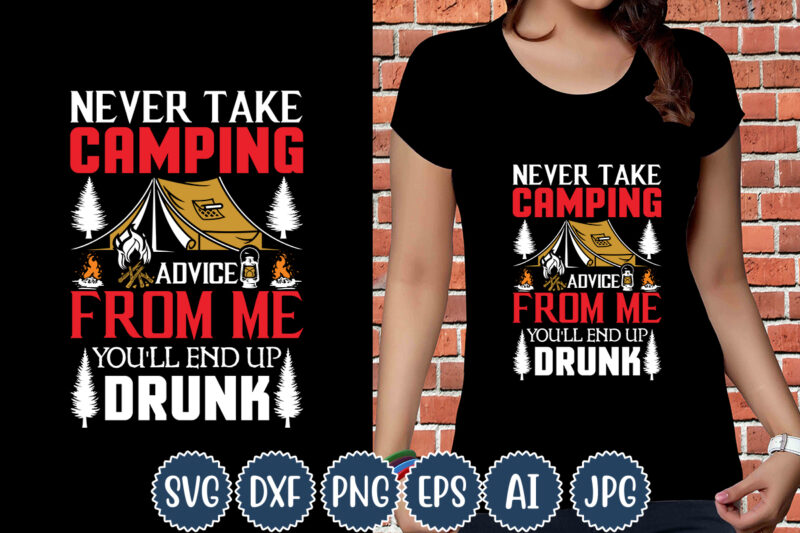 Never Take Camping Advice From Me You'll End Up Drunk T-shirt Design, Camping T-Shirts, Funny Camping Shirts, Camp Lovers Gift, We're More Than Just Camping Friends We're Like A Really