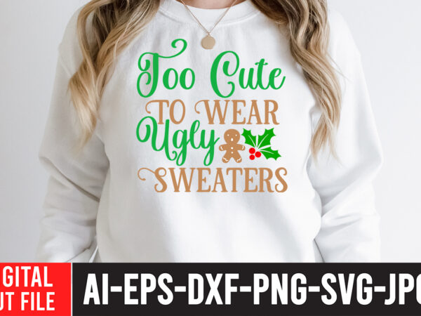 Too cute to wear ugly sweaters t-shirt design , too cute to wear ugly sweaters svg cut file , christmas coffee drink png, christmas sublimation designs, christmas png, coffee sublimation