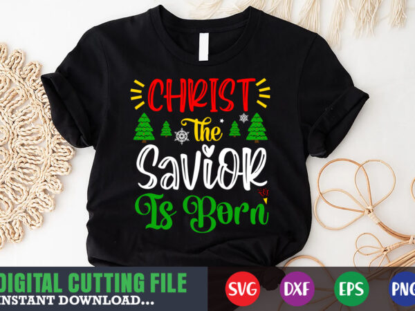 Christ the savior is born shirt, christmas naughty svg, christmas svg, christmas t-shirt, christmas svg shirt print template, svg, merry christmas svg, christmas vector, christmas sublimation design, christmas cut file