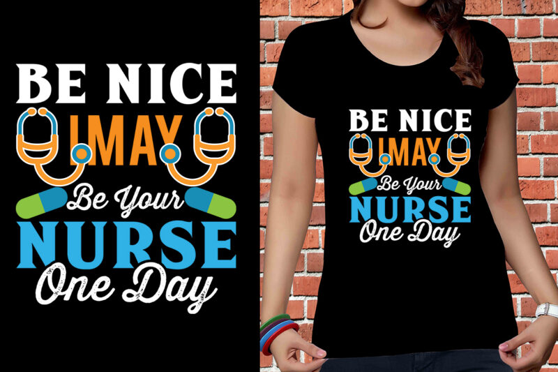 Be Nice I May Be Your Nurse One Day T-shirt Design, Nurse Svg Bundle, Nursing Svg, Medical svg, Nurse Life, Hospital, Nurse T shirt Design,Nurse Flag Shirt, American Medical Montage