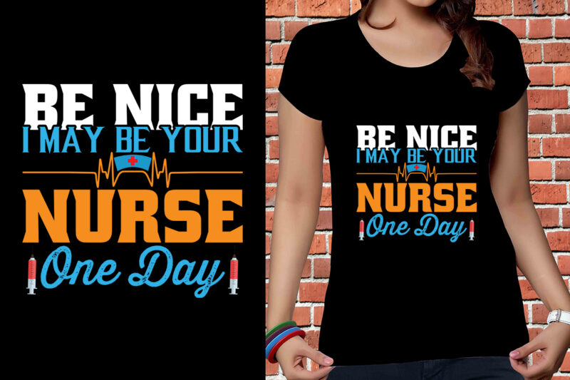 Be Nice I May Be Your Nurse One Day T-shirt Designs, Nurse Svg Bundle, Nursing Svg, Medical svg, Nurse Life, Hospital, Nurse T shirt Design,Nurse Flag Shirt, American Medical Montage