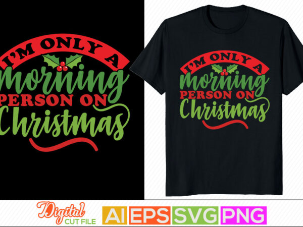 I’m only a morning person on christmas typography retro design, celebration event christmas gift, winter craft designs, christmas designs vector file