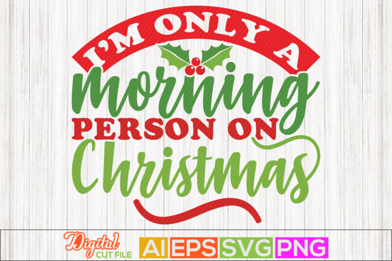 i’m only a morning person on christmas typography retro design, celebration event christmas gift, winter craft designs, christmas designs vector file