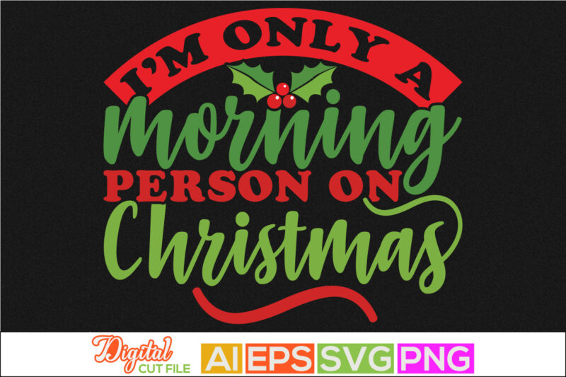 i’m only a morning person on christmas typography retro design, celebration event christmas gift, winter craft designs, christmas designs vector file