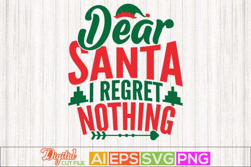 dear santa i regret nothing, celebrate gift for christmas design, santa claus typography lettering design, new year christmas day greeting