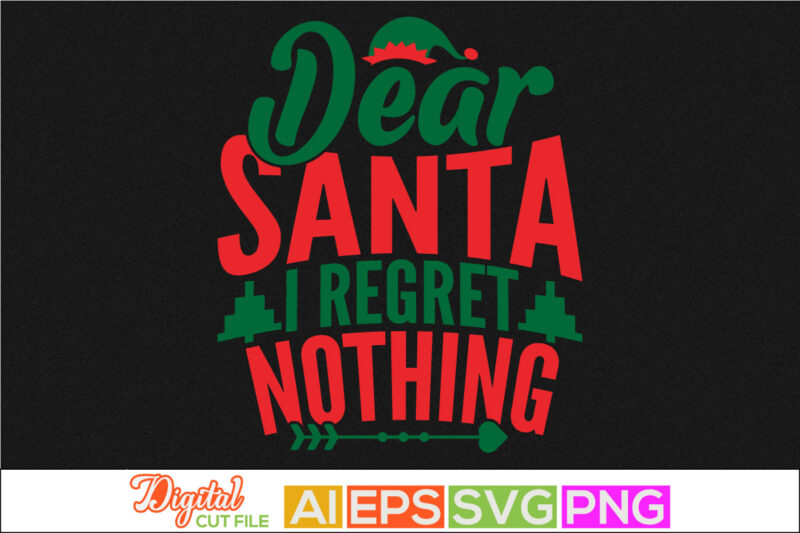 dear santa i regret nothing, celebrate gift for christmas design, santa claus typography lettering design, new year christmas day greeting