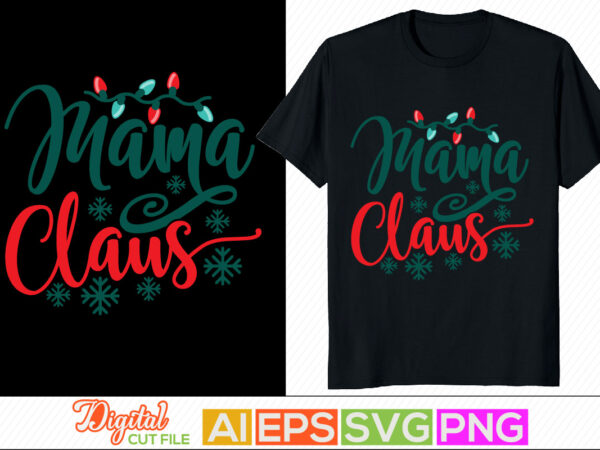Mama claus celebration event gift shirt, mama santa christmas gift, holidays event christmas day greeting template