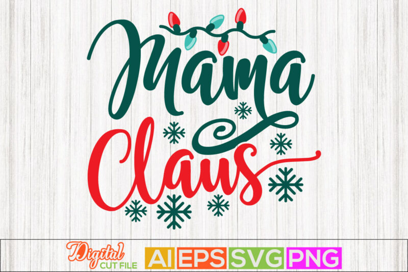 mama claus celebration event gift shirt, mama santa christmas gift, holidays event christmas day greeting template