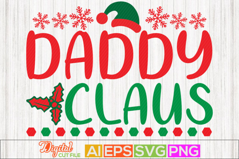 daddy claus, holiday – event father’s day apparel, hat of santa claus, gift for dad, christmas card friendship day father quotes, daddy shirt