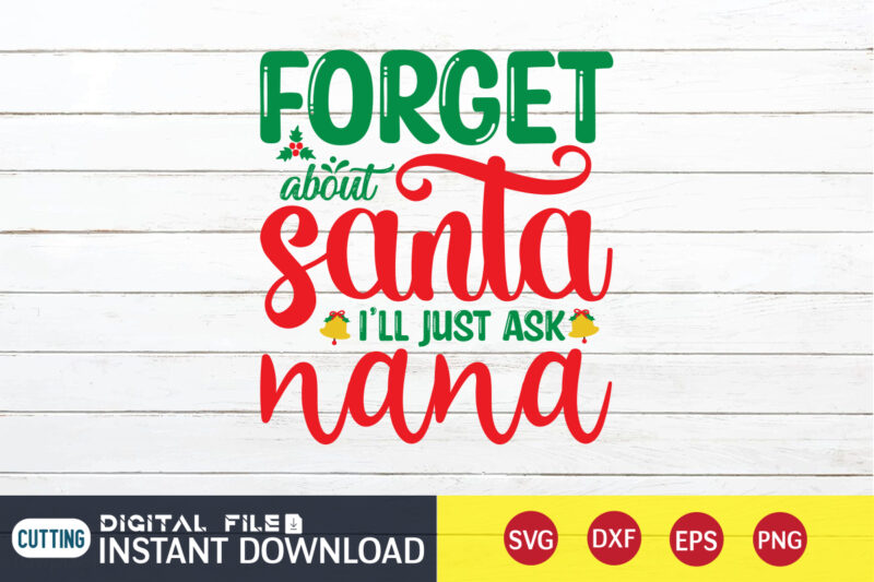 Forget about Santa i’ll just ask Nana shirt, Christmas T-Shirt, Christmas Svg, Christmas SVG Shirt Print Template, svg, Christmas Cut File, Christmas Sublimation Design