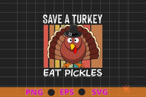 Save a turkey eat a Pickles Funny Thanksgiving costume T-Shirt design svg, Save a turkey eat a Pickles png, Funny, Thanksgiving, pickle