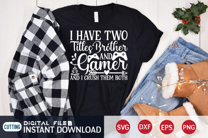 I have two titles Brother and Gamer and i crush them both Christmas shirt, Gamer shirt, Christmas Gaming shirt, Christmas Svg, Christmas T-Shirt, Christmas SVG Shirt Print Template, svg, Merry