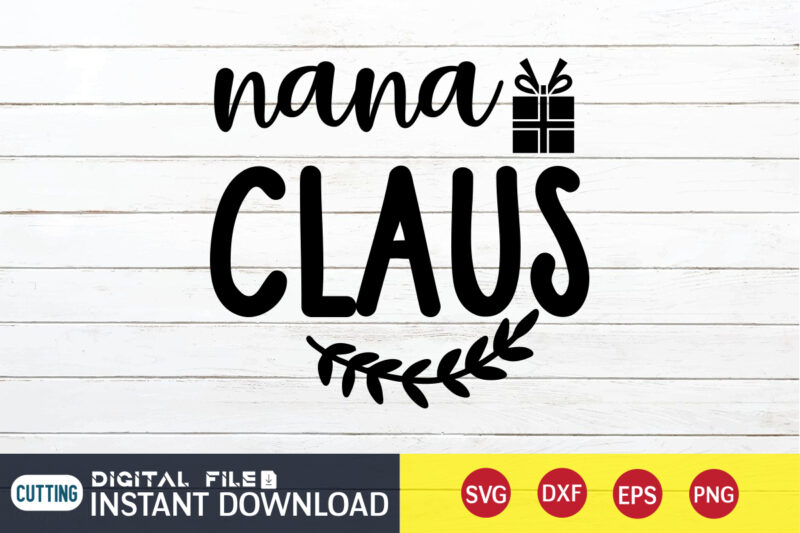 Nana Claus Christmas shirt, Christmas Svg, Christmas T-Shirt, Christmas SVG Shirt Print Template, svg, Merry Christmas svg, Christmas Vector, Christmas Sublimation Design, Christmas Cut File