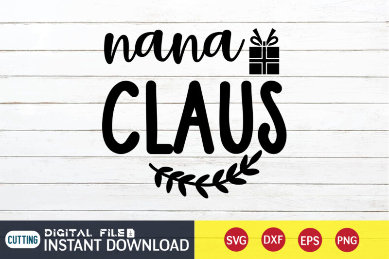 Nana Claus Christmas shirt, Christmas Svg, Christmas T-Shirt, Christmas SVG Shirt Print Template, svg, Merry Christmas svg, Christmas Vector, Christmas Sublimation Design, Christmas Cut File