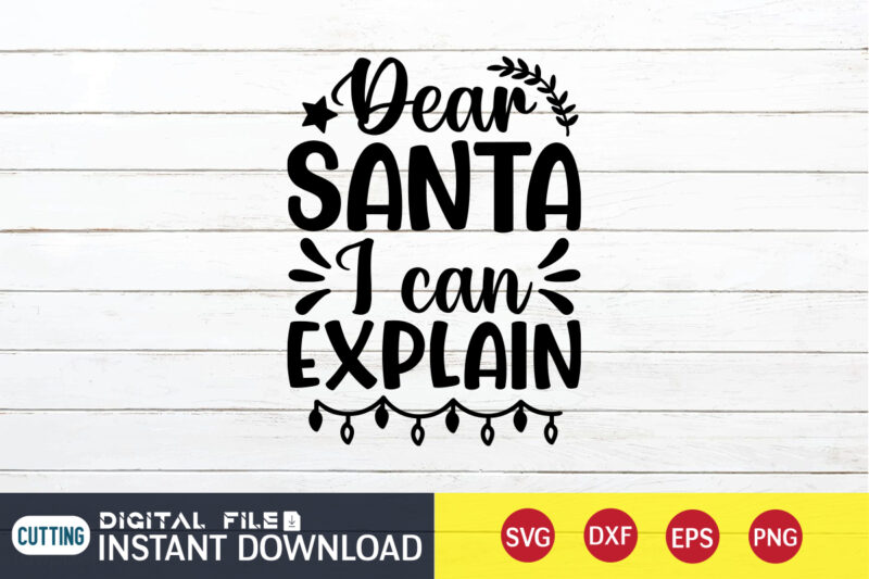 Dear Santa I can Explain shirt, Christmas Santa Shirt, Christmas Svg, Christmas T-Shirt, Christmas SVG Shirt Print Template, svg, Merry Christmas svg, Christmas Vector, Christmas Sublimation Design, Christmas Cut File