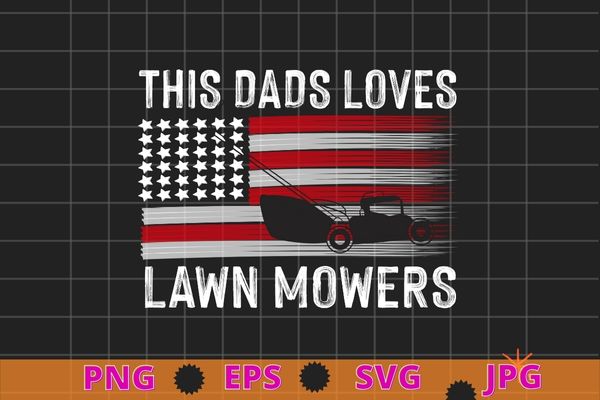 This dad love lawn mowing funny usa flag fathers day gifts t-shirt design svg, lawn mowing, funny usa flag, lawn mower, farm gardening,