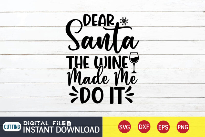 Dear Santa The Wine made me do it Christmas shirt, Christmas Santa, Christmas Svg, Christmas T-Shirt, Christmas SVG Shirt Print Template, svg, Merry Christmas svg, Christmas Vector, Christmas Sublimation Design,