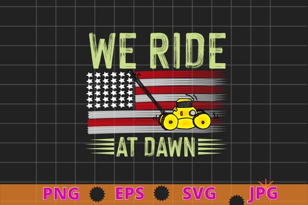 We ride at dawn lawnmower usa flag mowing t-shirt design svg, mens father’s day, lawnmower, usa flag mowing