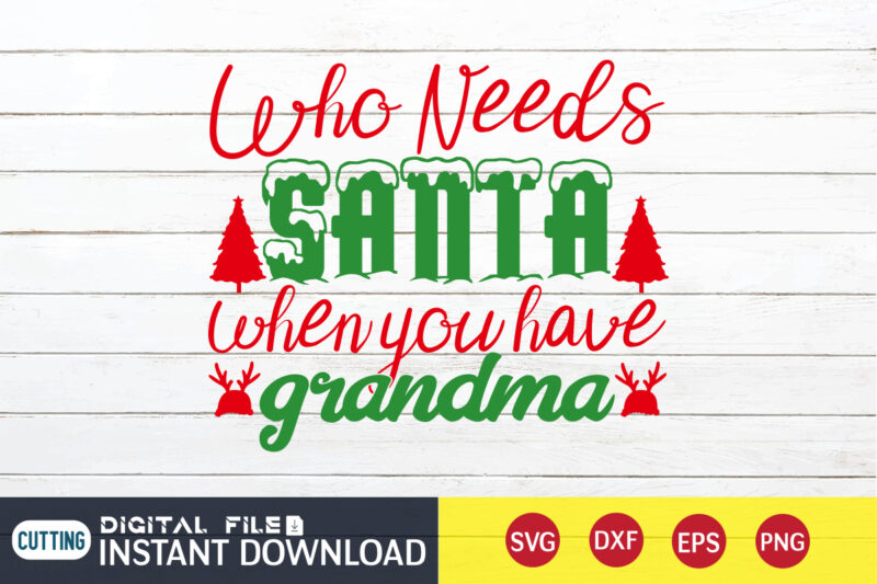 Who need's Santa when you have Grandma shirt, Christmas Santa, Christmas Svg, Christmas T-Shirt, Christmas SVG Shirt Print Template, svg, Merry Christmas svg, Christmas Vector, Christmas Sublimation Design, Christmas Cut