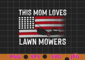 This mom love Lawn Mowing funny usa flag fathers day T-shirt design svg, Lawn Mowing, funny usa flag, Lawn Mower, Farm Gardening,