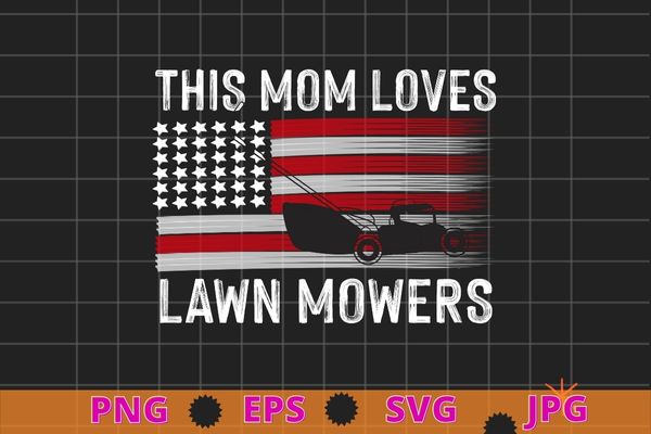 This mom love lawn mowing funny usa flag fathers day t-shirt design svg, lawn mowing, funny usa flag, lawn mower, farm gardening,