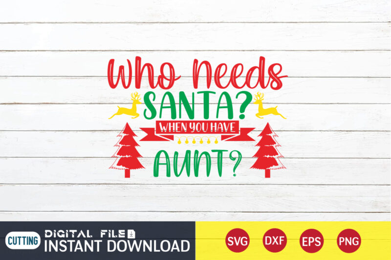 Who need's Santa when you have AUNT ? shirt, Christmas Santa, Christmas Svg, Christmas T-Shirt, Christmas SVG Shirt Print Template, svg, Merry Christmas svg, Christmas Vector, Christmas Sublimation Design, Christmas
