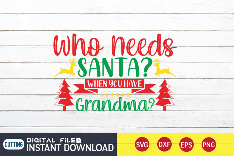 Who needs Santa when you have Grandma shirt, Christmas Santa, Christmas Svg, Christmas T-Shirt, Christmas SVG Shirt Print Template, svg, Merry Christmas svg, Christmas Vector, Christmas Sublimation Design, Christmas Cut