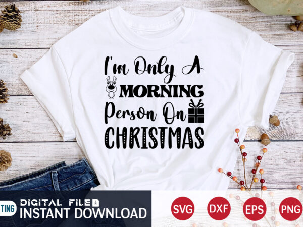I’m only a morning person on christmas shirt, morning christmas svg, christmas svg, christmas t-shirt, christmas svg shirt print template, svg, merry christmas svg, christmas vector, christmas sublimation design, christmas