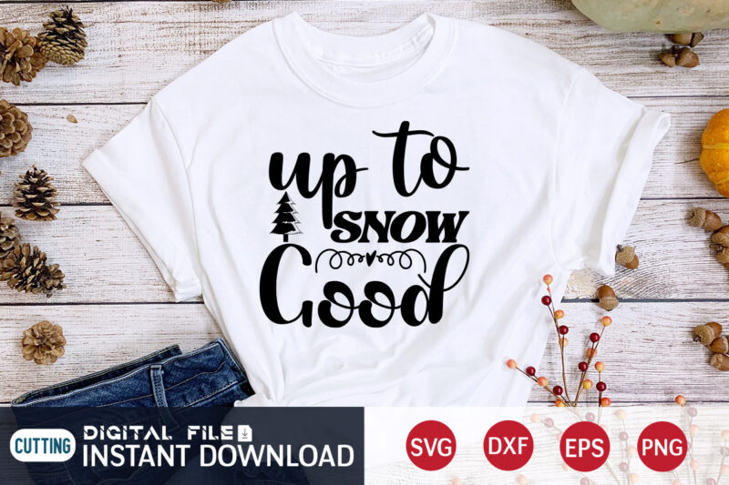 Up to Snow Good shirt, Christmas Svg, Christmas T-Shirt, Christmas SVG Shirt Print Template, svg, Merry Christmas svg, Christmas Vector, Christmas Sublimation Design, Christmas Cut File