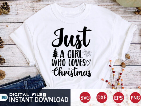 Just a girl who loves christmas shirt, christmas girl svg, christmas svg, christmas t-shirt, christmas svg shirt print template, svg, merry christmas svg, christmas vector, christmas sublimation design, christmas cut