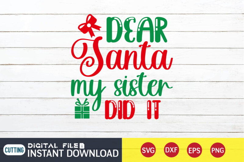 Dear Santa my Sister did it shirt, Christmas Santa svg, Christmas Svg, Christmas T-Shirt, Christmas SVG Shirt Print Template, svg, Merry Christmas svg, Christmas Vector, Christmas Sublimation Design, Christmas Cut