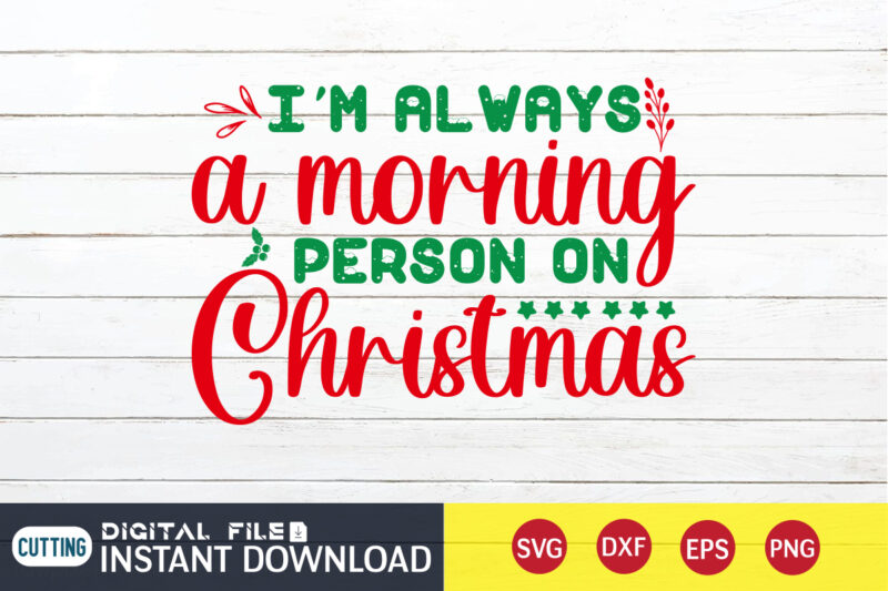 I'm always a morning Person on Christmas shirt, Morning Christmas, Christmas Svg, Christmas T-Shirt, Christmas SVG Shirt Print Template, svg, Merry Christmas svg, Christmas Vector, Christmas Sublimation Design, Christmas Cut