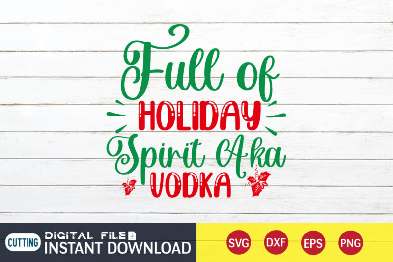 Full of Holiday Spirit Aka Vodka Shirt, Christmas Holiday SVG, Christmas Svg, Christmas T-Shirt, Christmas SVG Shirt Print Template, svg, Merry Christmas svg, Christmas Vector, Christmas Sublimation Design, Christmas Cut