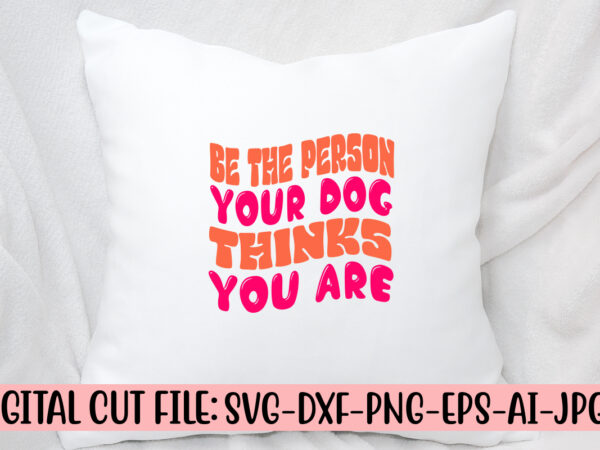 Be the person your dog thinks you are retro svg t shirt template