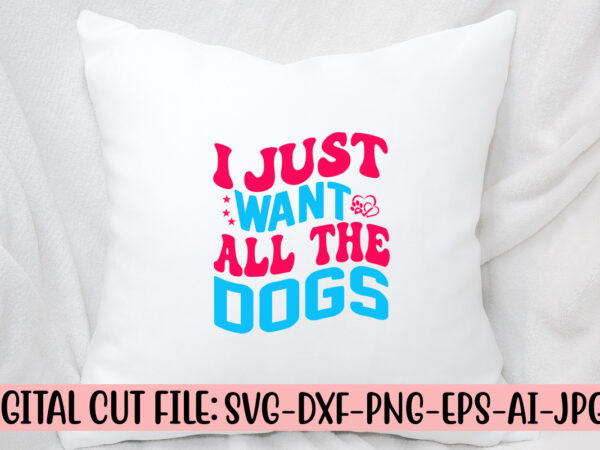 I just want all the dogs retro svg t shirt design for sale