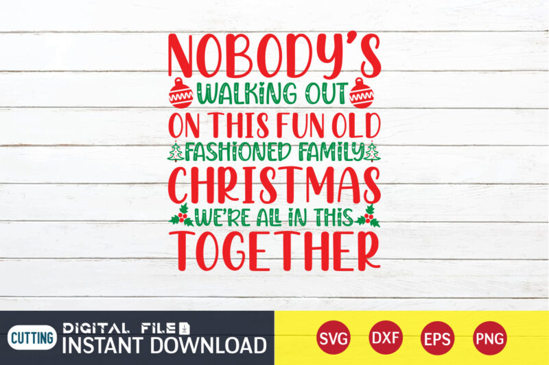 Nobody's walking out on this Fun OLD Fashioned Family Christmas we're all in this Together shirt, Christmas Family Svg, Christmas Svg, Christmas T-Shirt, Christmas SVG Shirt Print Template, svg, Merry