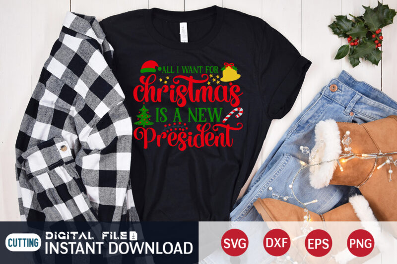 All I want for Christmas is a New President shirt, Christmas Svg, Christmas T-Shirt, Christmas SVG Shirt Print Template, svg, Merry Christmas svg, Christmas Vector, Christmas Sublimation Design, Christmas Cut