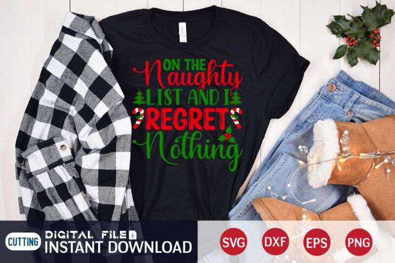 On the Naughty list and I Regret Nothing shirt, Christmas Naughty Svg, Christmas Svg, Christmas T-Shirt, Christmas SVG Shirt Print Template, svg, Merry Christmas svg, Christmas Vector, Christmas Sublimation Design,
