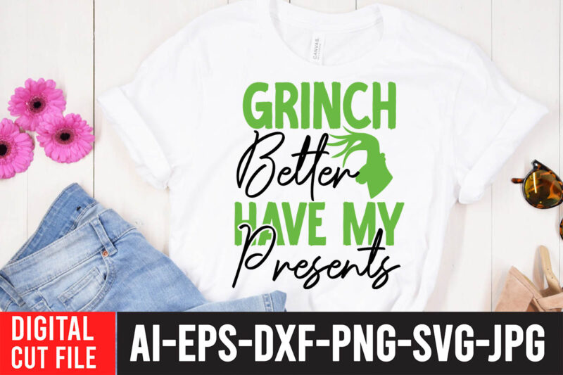 Grinch Better Have My Presents T-Shirt Design , Grinch Better Have My Presents SVG Cut File , Grinch Christmas svg Bundle, Grinch Clipart Png, The Grinch Svg Bundle, Grinch Hand